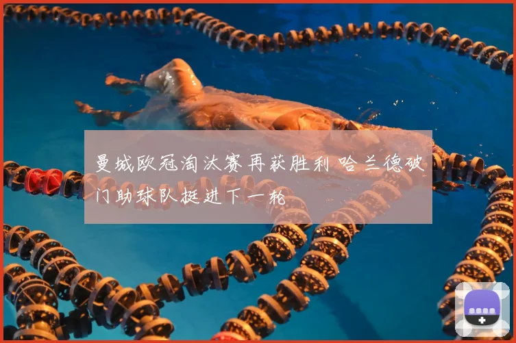曼城欧冠淘汰赛再获胜利 哈兰德破门助球队挺进下一轮