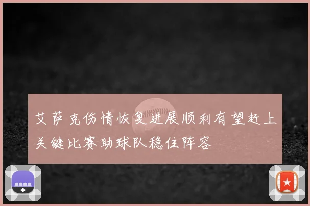艾萨克伤情恢复进展顺利有望赶上关键比赛助球队稳住阵容