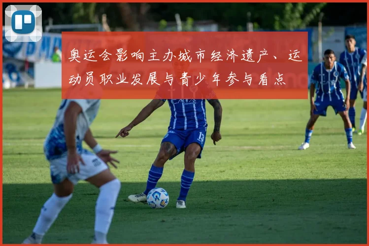 奥运会影响主办城市经济遗产、运动员职业发展与青少年参与看点