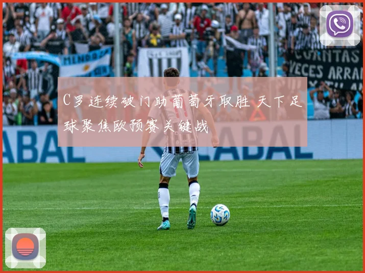 C罗连续破门助葡萄牙取胜 天下足球聚焦欧预赛关键战