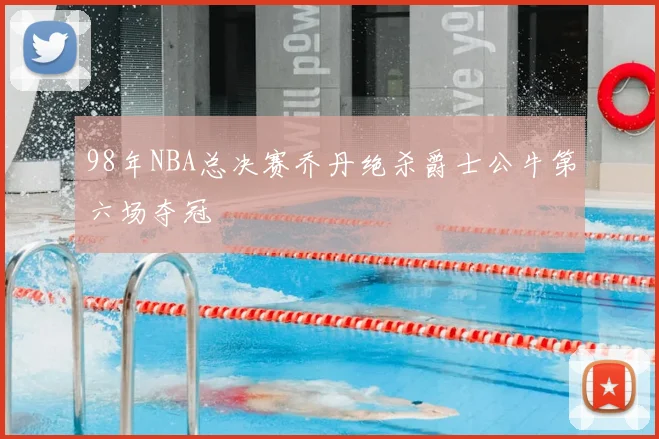 98年NBA总决赛乔丹绝杀爵士公牛第六场夺冠