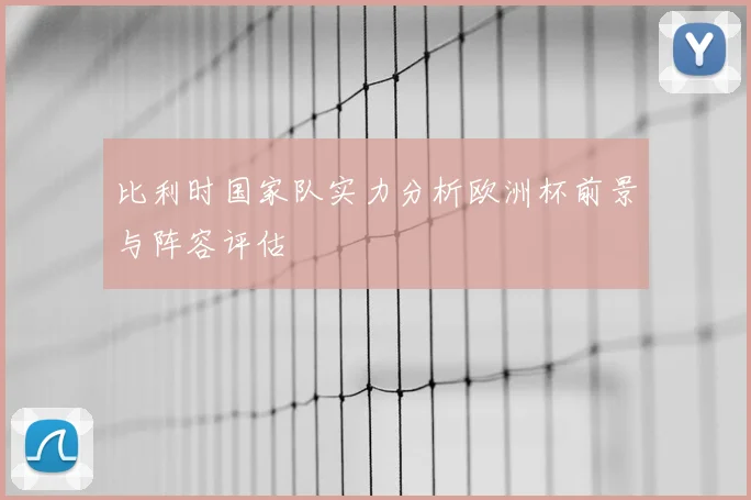 比利时国家队实力分析欧洲杯前景与阵容评估